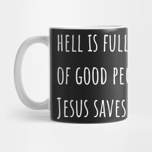 Hell is Full of Good People Jesus Saves Mug